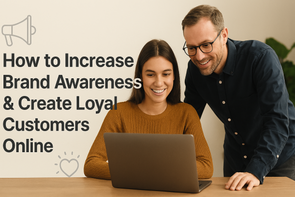 How To Increase Brand Awareness & Create Loyal Customers Online – Sublime 360 Media
